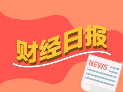 财经早报：涨跌幅限制放宽至10%哪些ST股迎调整 香港稳定币打算这么干